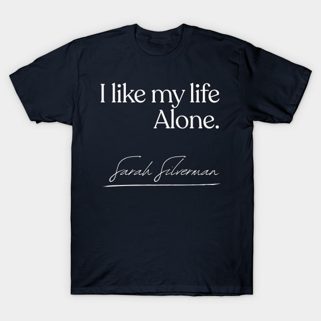 Sarah Silverman - I like my life alone - Quote Gift T-Shirt by DankFutura